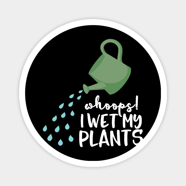 Gardening Shirt Whoops I Wet My Plants Gardener Gift Magnet by DANPUBLIC